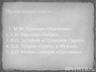 Правильный ответ: 1. М.М. Пришвин «Выскочка». 2. Е.И. Чарушин «Кабан». 3. В.П. А