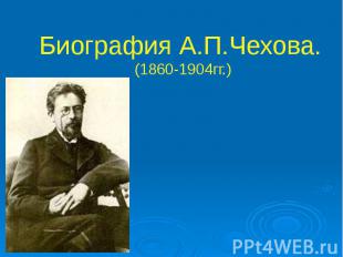 Биография А.П.Чехова. (1860-1904гг.)