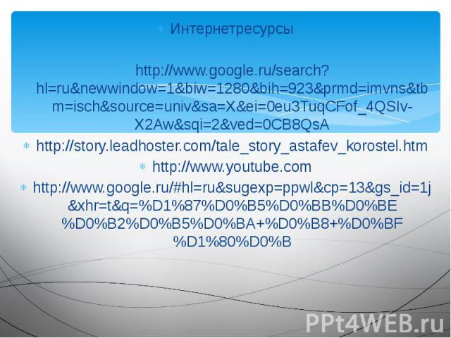 Интернетресурсы Интернетресурсы http://www.google.ru/search?hl=ru&newwindow=1&biw=1280&bih=923&prmd=imvns&tbm=isch&source=univ&sa=X&ei=0eu3TuqCFof_4QSIv-X2Aw&sqi=2&ved=0CB8QsA http://story.leadhoster.com/tale_…
