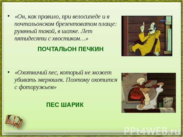 «Он, как правило, при велосипеде и в почтальонском брезентоватом плаще: румяный такой, в шапке. Лет пятидесяти с хвостиком…» «Он, как правило, при велосипеде и в почтальонском брезентоватом плаще: румяный такой, в шапке. Лет пятидесяти с хвостиком…»…