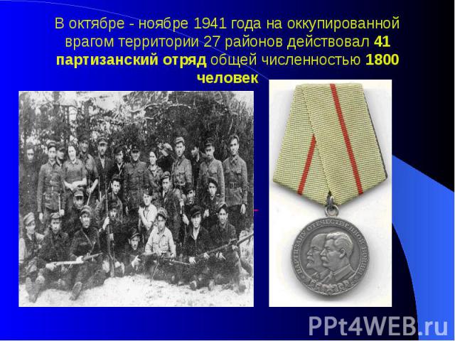В октябре - ноябре 1941 года на оккупированной врагом территории 27 районов действовал 41 партизанский отряд общей численностью 1800 человек