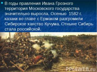 В годы правления Ивана Грозного территория Московского государства значительно в