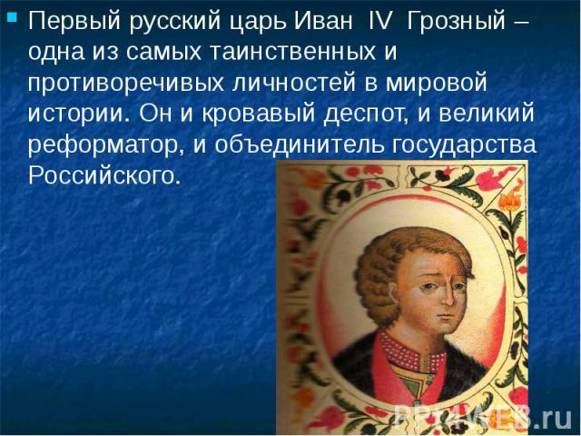 Первый русский царь Иван IV Грозный – одна из самых таинственных и противоречивых личностей в мировой истории. Он и кровавый деспот, и великий реформатор, и объединитель государства Российского. Первый русский царь Иван IV Грозный – одна из самых та…