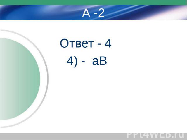 А -2   Ответ - 4 4) - аВ