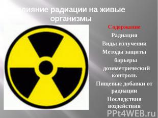влияние радиации на живые организмы Содержание Радиация Виды излучении Методы за
