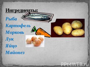 Ингредиенты: Рыба Картофель Морковь Лук Яйцо Майонез