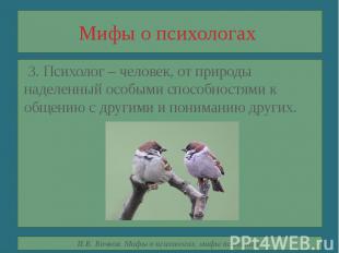 Мифы о психологах 3. Психолог – человек, от природы наделенный особыми способнос