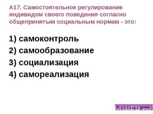 А17. Самостоятельное регулирование индивидом своего поведения согласно общеприня