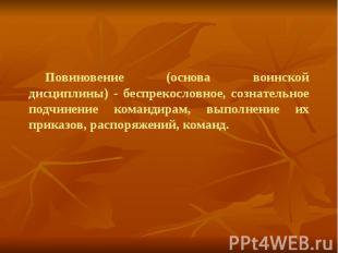 Повиновение (основа воинской дисциплины) - беспрекословное, сознательное подчине