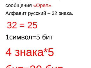 Определить информац. объем сообщения «Орел». Алфавит русский – 32 знака. 32 = 25