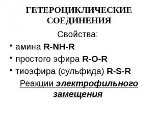 ГЕТЕРОЦИКЛИЧЕСКИЕ СОЕДИНЕНИЯ Свойства: амина R-NH-R простого эфира R-O-R тиоэфир