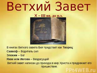 Ветхий Завет Х – III вв. до н.э. В книгах Ветхого завета Бог предстает как Творе