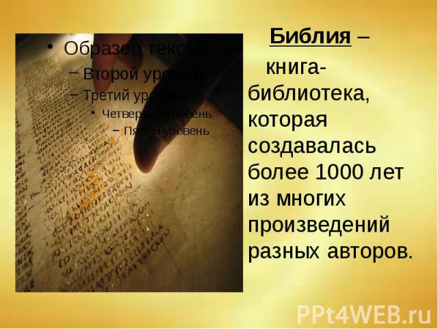 Библия – Библия – книга-библиотека, которая создавалась более 1000 лет из многих произведений разных авторов.