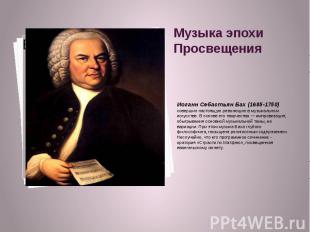 Музыка эпохи Просвещения Иоганн Себастьян Бах (1685-1750) совершил настоящую рев