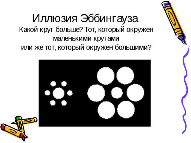 Иллюзия Эббингауза Какой круг больше? Тот, который окружен маленькими кругами или же тот, который окружен большими?