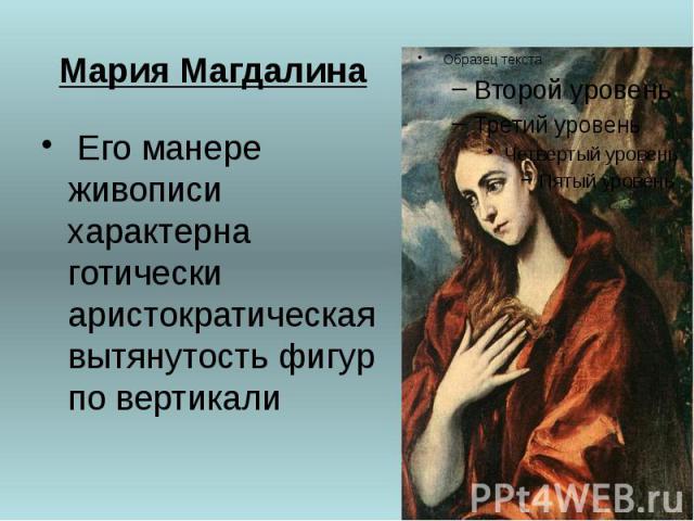Мария Магдалина Его манере живописи характерна готически аристократическая вытянутость фигур по вертикали