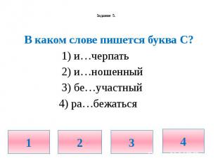 Задание 5. В каком слове пишется буква С? 1) и…черпать 2) и…ношенный 3) бе…участ