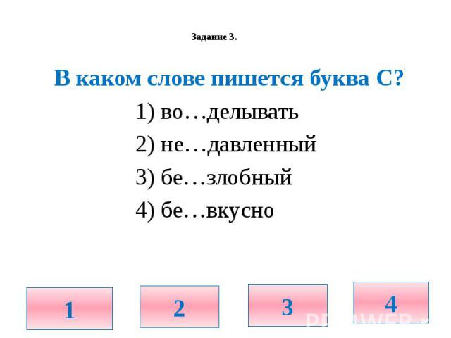 Задание 3. В каком слове пишется буква С? 1) во…делывать 2) не…давленный 3) бе…злобный 4) бе…вкусно