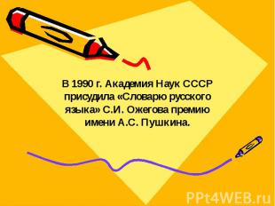 В 1990 г. Академия Наук СССР присудила «Словарю русского языка» С.И. Ожегова пре