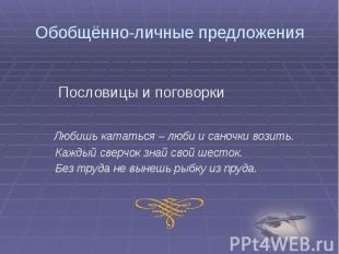 Обобщённо-личные предложения Пословицы и поговорки Любишь кататься – люби и сано