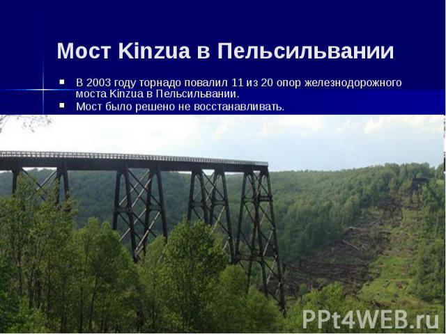 Мост Kinzua в Пельсильвании В 2003 году торнадо повалил 11 из 20 опор железнодорожного моста Kinzua в Пельсильвании. Мост было решено не восстанавливать.