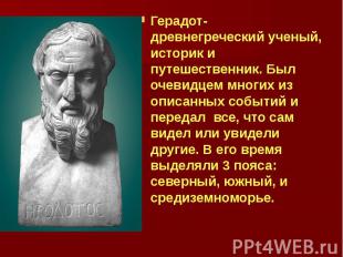 Герадот- древнегреческий ученый, историк и путешественник. Был очевидцем многих