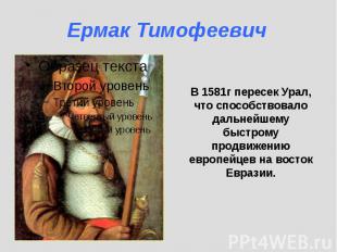 В 1581г пересек Урал, что способствовало дальнейшему быстрому продвижению европе