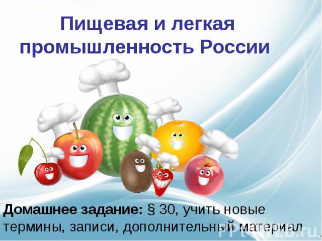 Пищевая и легкая промышленность России Домашнее задание: § 30, учить новые термины, записи, дополнительный материал