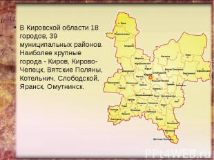 В Кировской области 18 городов, 39 муниципальных районов. Наиболее крупные город