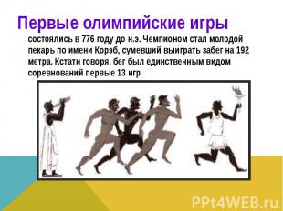 Первые олимпийские игры состоялись в 776 году до н.э. Чемпионом стал молодой пек