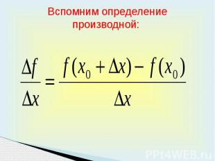 Вспомним определение производной: