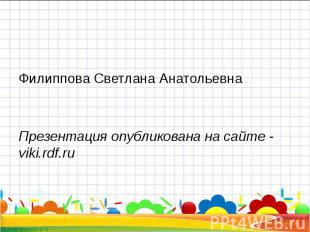 Филиппова Светлана Анатольевна Презентация опубликована на сайте - viki.rdf.ru