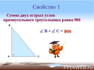 Свойство 1 Сумма двух острых углов прямоугольного треугольника равна 900