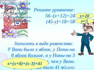 Решите уравнение: 56–(х+12)=24 (45-у)+18=58 Записать в виде равенства: У Вани бы