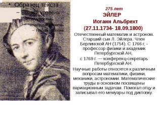 275 лет ЭЙЛЕР Иоганн Альбрехт (27.11.1734- 18.09.1800) Отечественный математик и