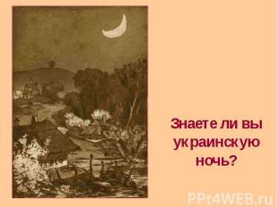 Знаете ли вы украинскую ночь?