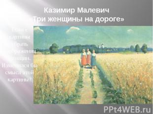 Казимир Малевич «Три женщины на дороге»