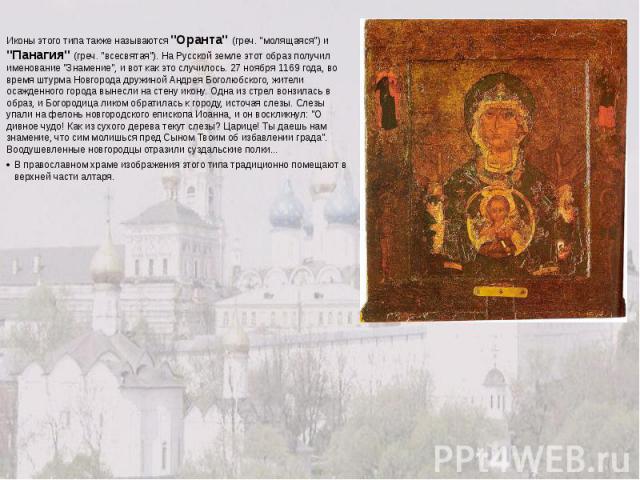 Иконы этого типа также называются "Оранта" (греч. "молящаяся") и "Панагия" (греч. "всесвятая"). На Русской земле этот образ получил именование "Знамение", и вот как это случилось. 27 ноября 1169 года…