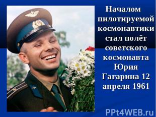 Началом пилотируемой космонавтики стал полёт советского космонавта Юрия Гагарина