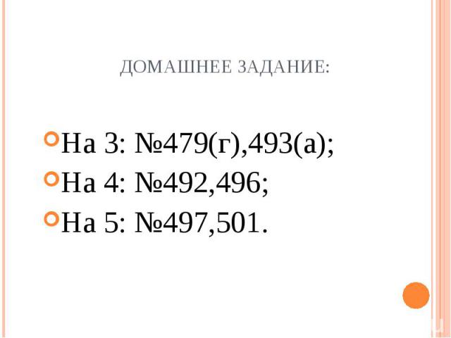 На 3: №479(г),493(а); На 3: №479(г),493(а); На 4: №492,496; На 5: №497,501.