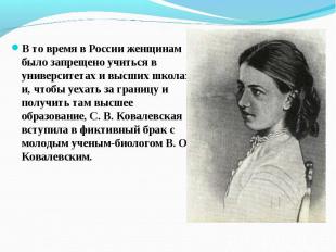 В то время в России женщинам было запрещено учиться в университетах и высших шко