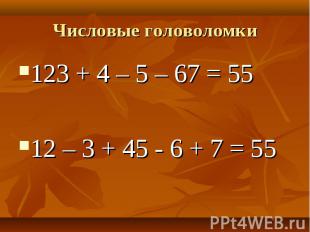 123 + 4 – 5 – 67 = 55 123 + 4 – 5 – 67 = 55 12 – 3 + 45 - 6 + 7 = 55