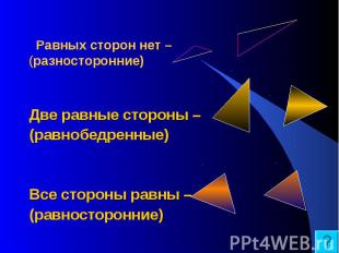 Равных сторон нет – (разносторонние) Две равные стороны – (равнобедренные) Все с