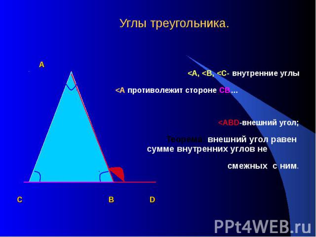 Углы треугольника. А <А, <В, <С- внутренние углы <А противолежит стороне СВ… <АВD-внешний угол; Теорема: внешний угол равен сумме внутренних углов не смежных с ним. С В D