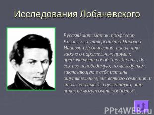 Исследования Лобачевского Русский математик, профессор Казанского университета Н