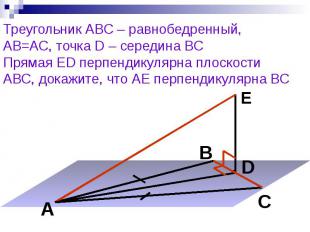 Треугольник АВС – равнобедренный, АВ=АС, точка D – середина ВС Прямая ED перпенд
