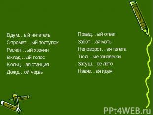 Вдум…ый читатель Вдум…ый читатель Опромет…ый поступок Расчёт…ый хозяин Вклад…ый