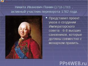 Никита Иванович Панин (1718-1783) , активный участник переворота 1762 года. Пред
