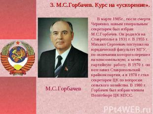 В марте 1985г., после смерти Черненко, новым генеральным секретарем был избран М