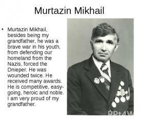 Murtazin Mikhail, besides being my grandfather, he was a brave war in his youth,